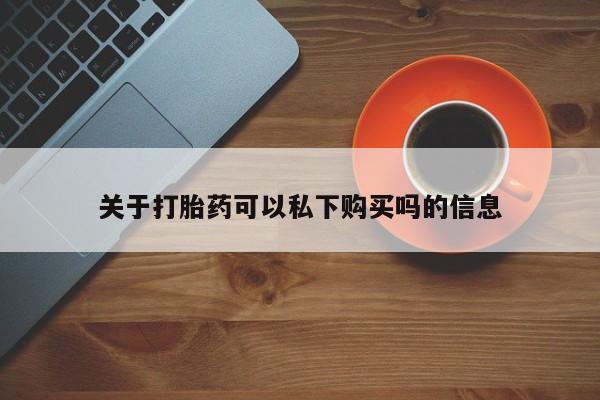 齐齐哈尔打胎药私人店关于打胎药可以私下购买吗的信息