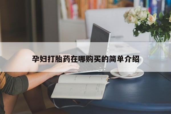 齐齐哈尔打胎药私人店孕妇打胎药在哪购买的简单介绍